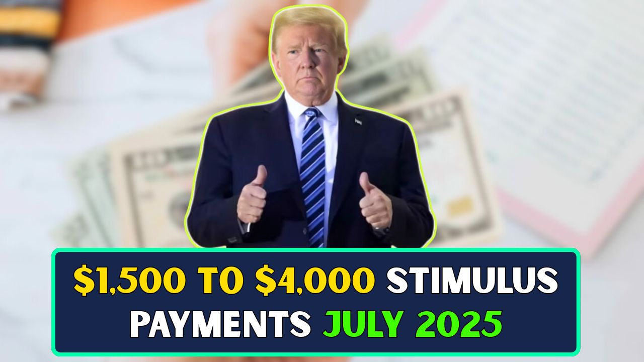 1500 to 4000 Stimulus Payments July 2025